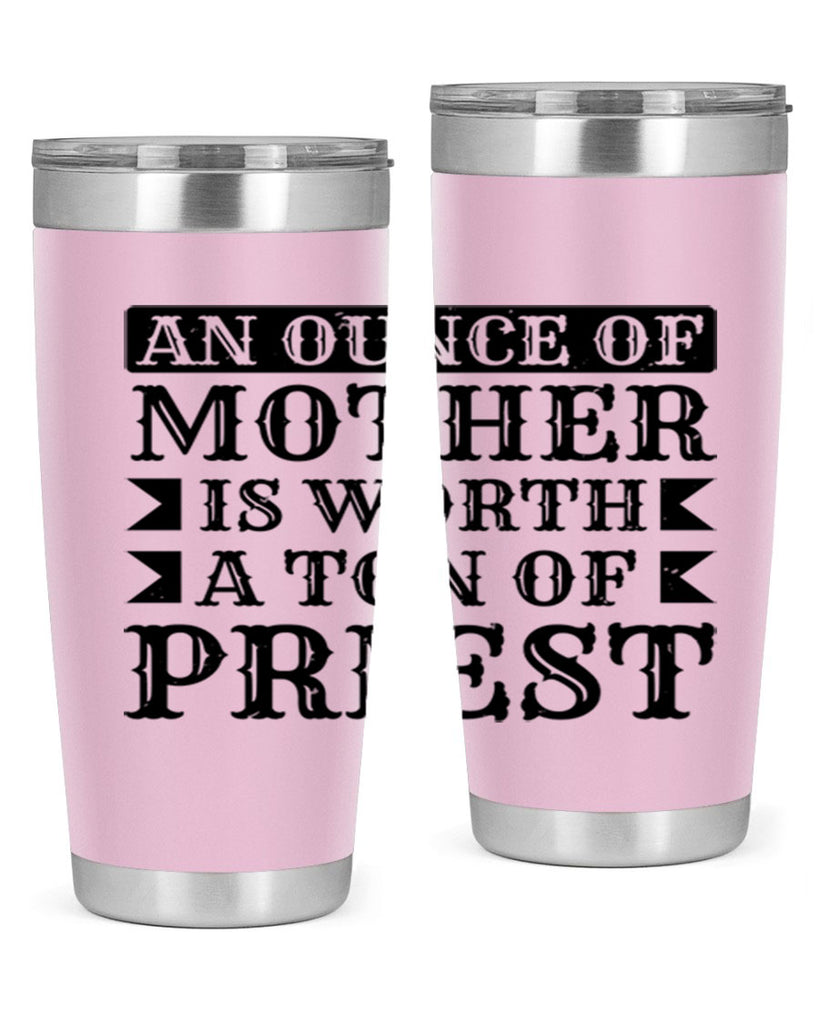 an ounce of mother is worth a ton of priest 97#- mothers day- Tumbler