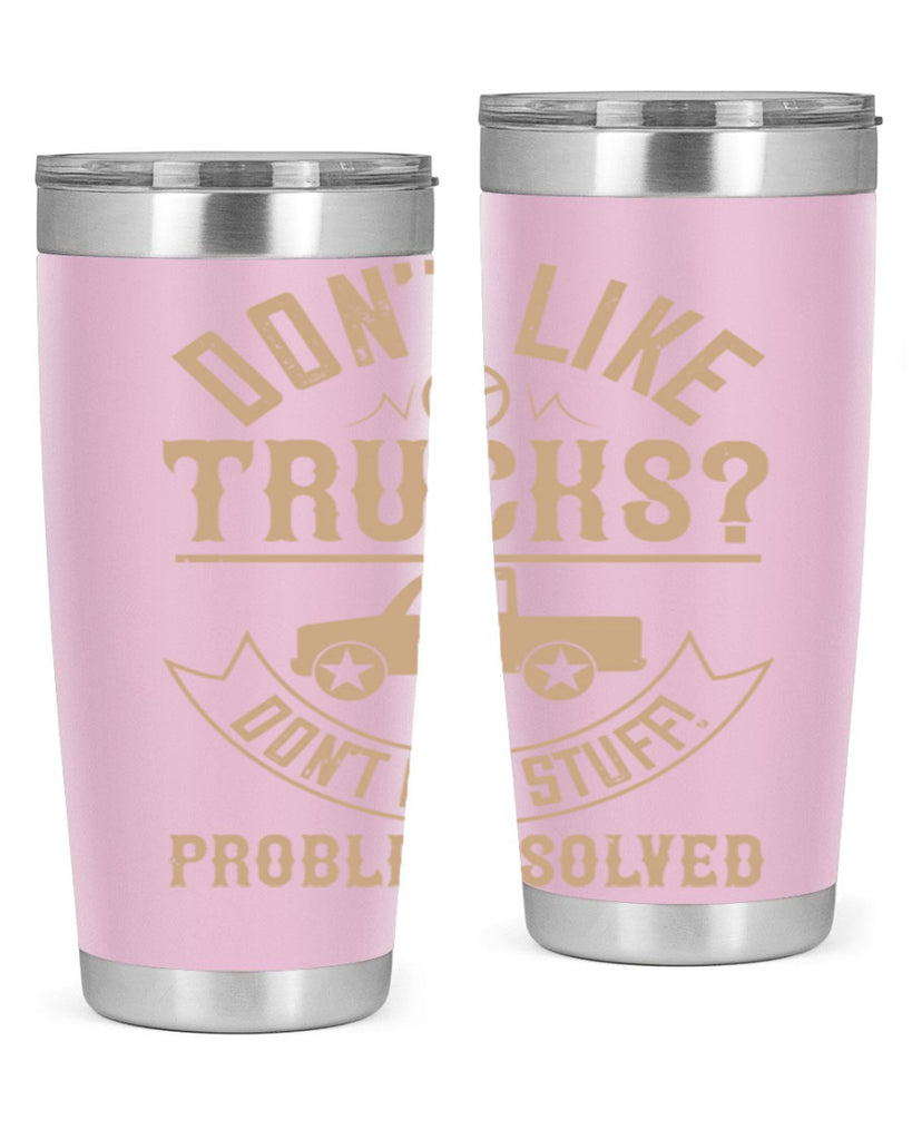 dont like truck dont buy stuff problem solved Style 6#- truck driver- tumbler