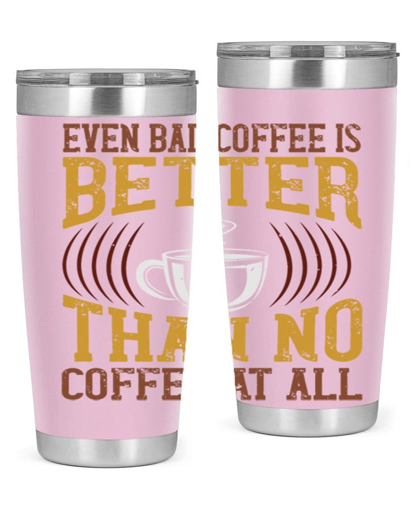even bad coffee is better… than no coffee at all 265#- coffee- Tumbler