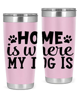 home is where my dog is Style 85#- dog- Tumbler