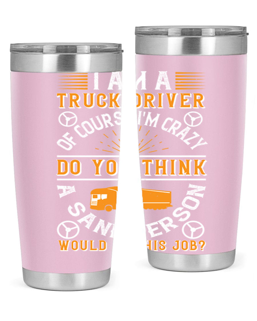 i am a truck driver of course im z Style 47#- truck driver- tumbler
