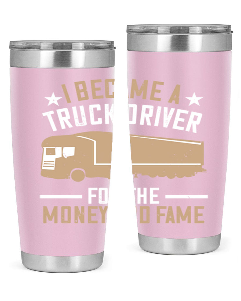 i became a truck driver for the money and fame Style 45#- truck driver- tumbler