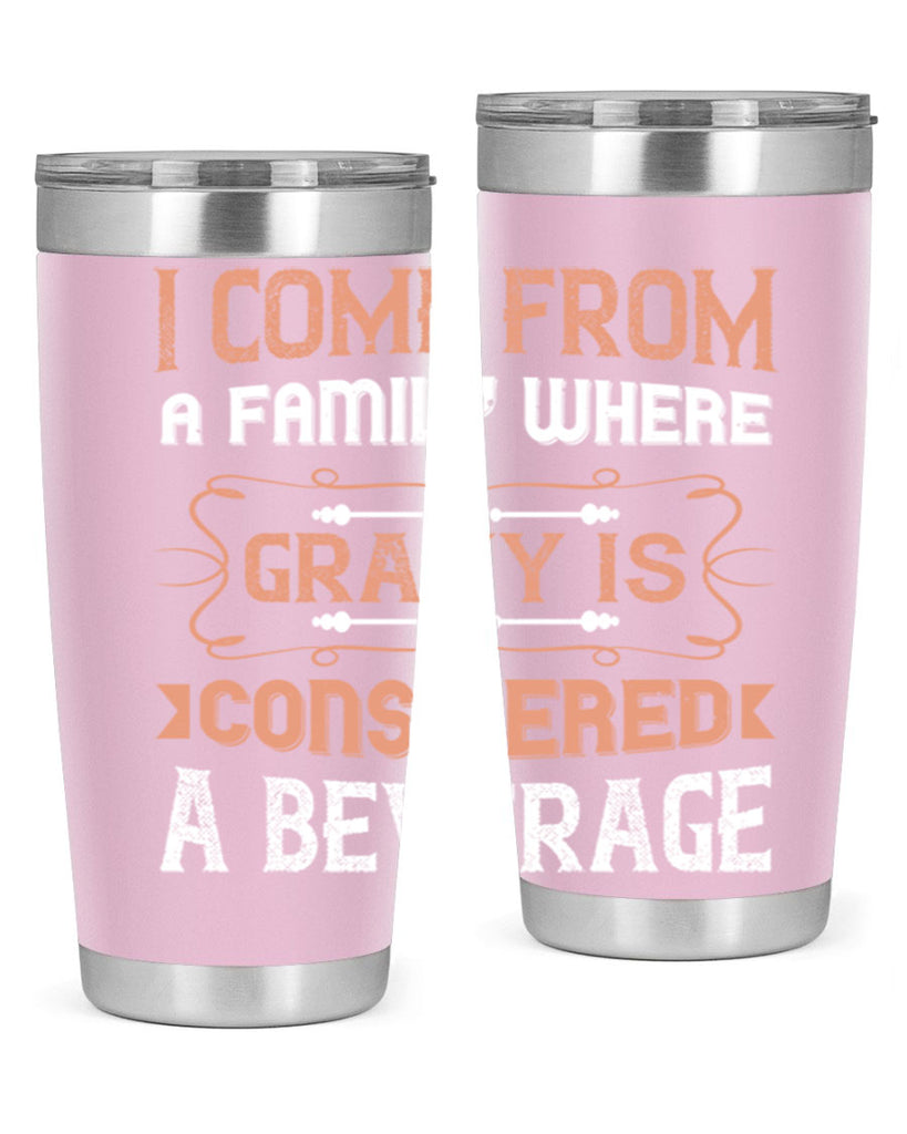 i come from a family where gravy is considered a beverage 30#- thanksgiving- Tumbler