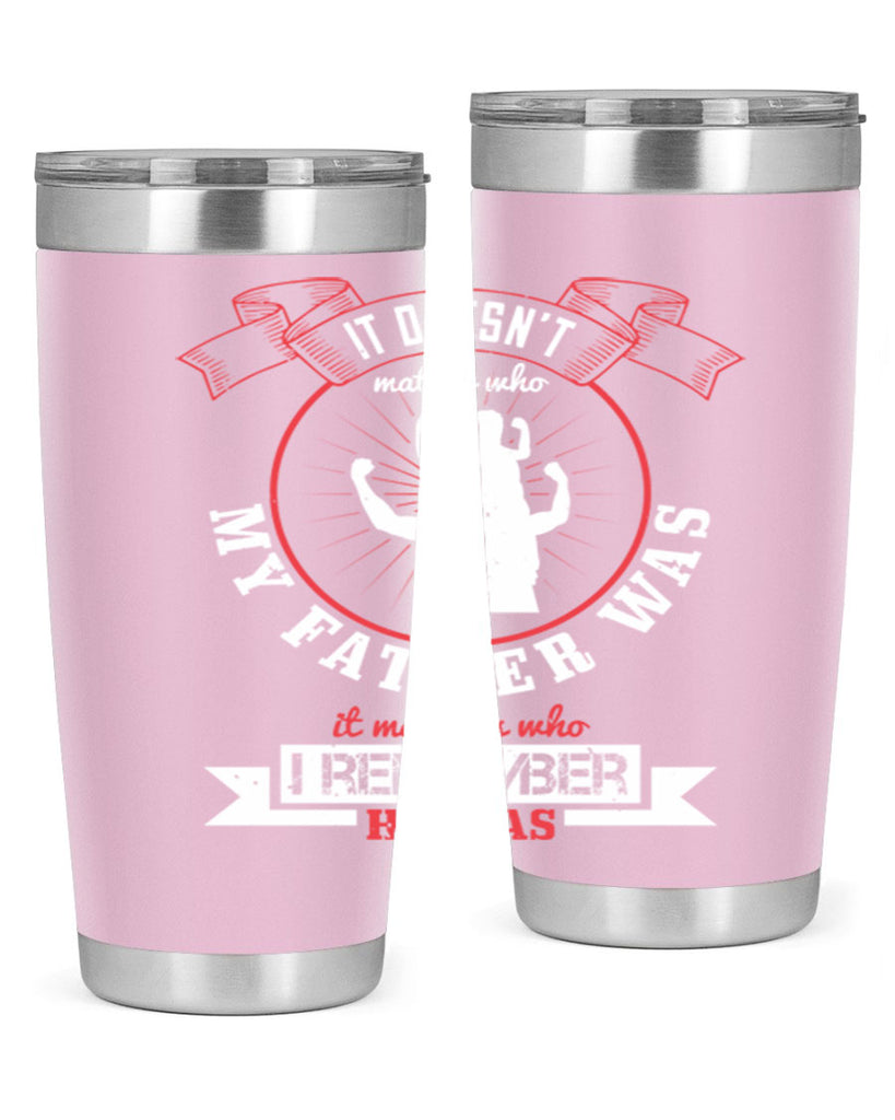 it doesn’t matter who my 203#- fathers day- Tumbler