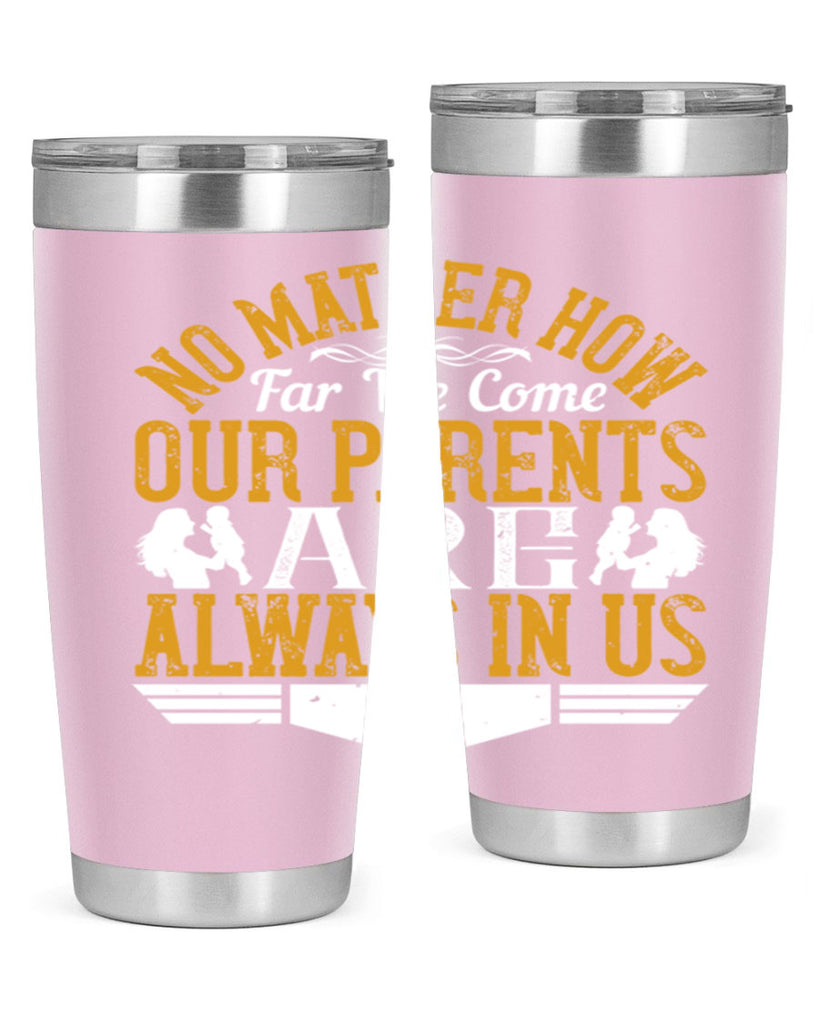 no matter how far we come our parents are always in us 34#- Parents Day- Tumbler