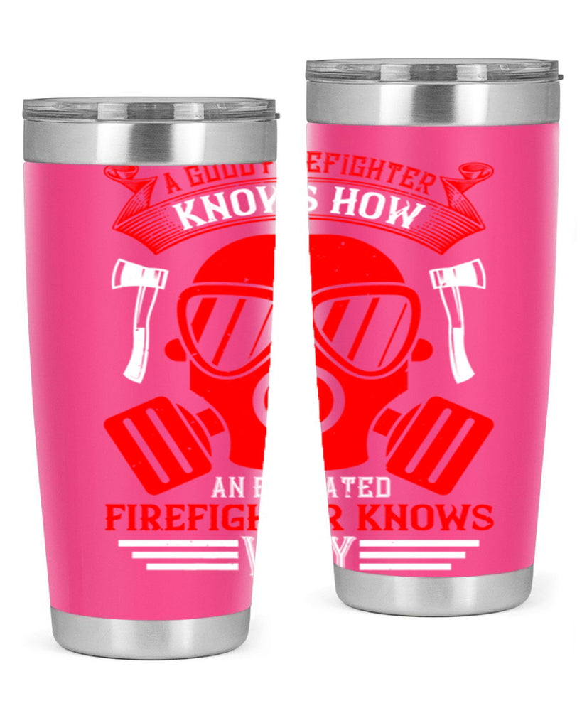 A good firefighter knows how an educated firefighter knows why Style 95#- fire fighter- tumbler