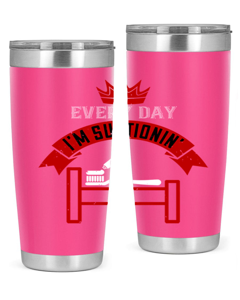 Every day im suctionin Style 41#- dentist- tumbler