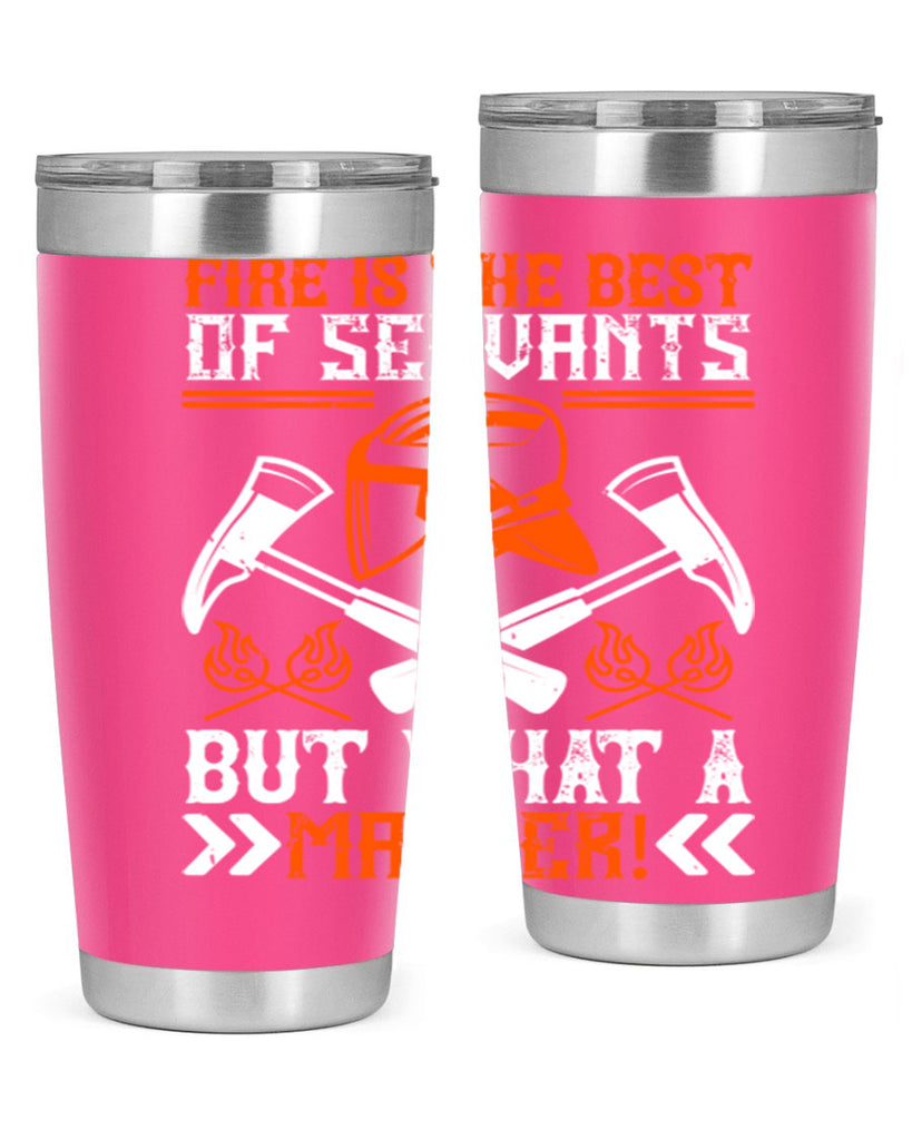 Fire is the best of servants but what a master Style 79#- fire fighter- tumbler