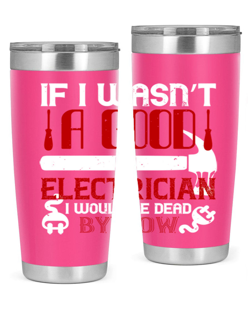If i wasnt a good electrician i would be dead by now Style 32#- electrician- tumbler