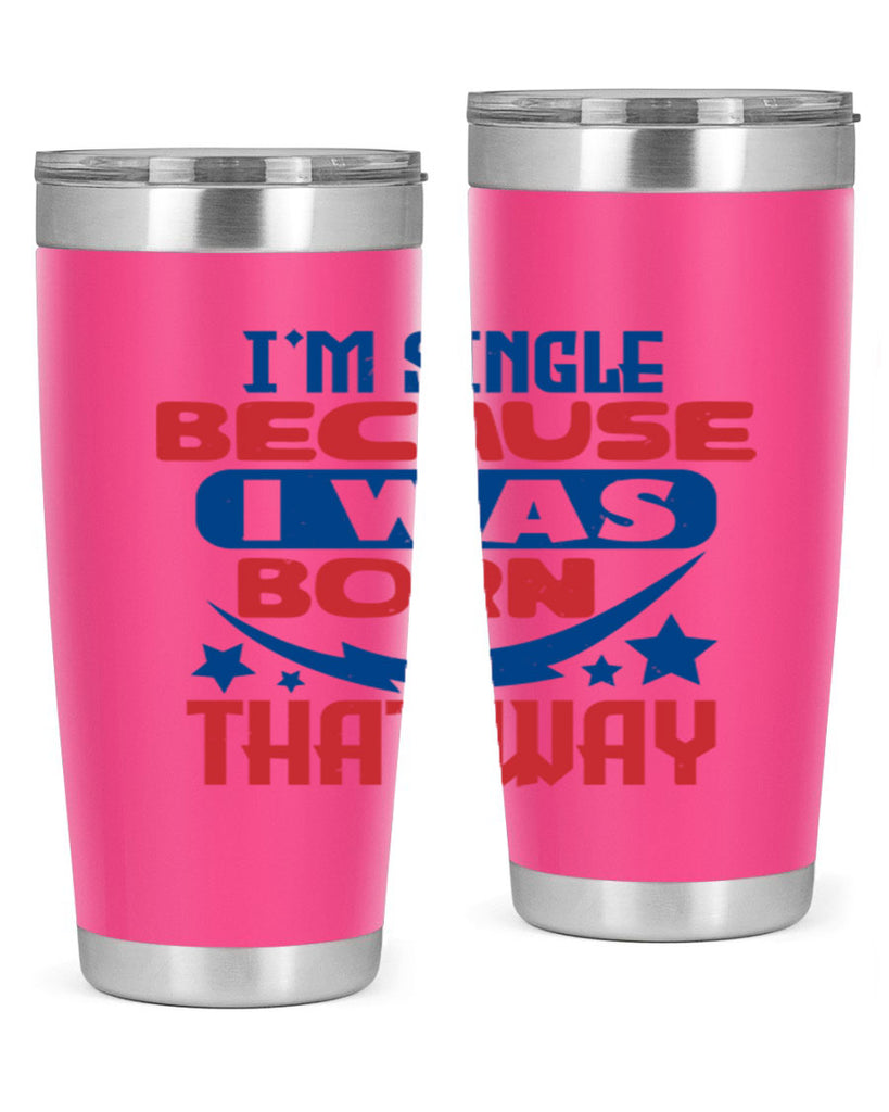 Im single because i was born that way Style 16#- Fourt Of July- Tumbler