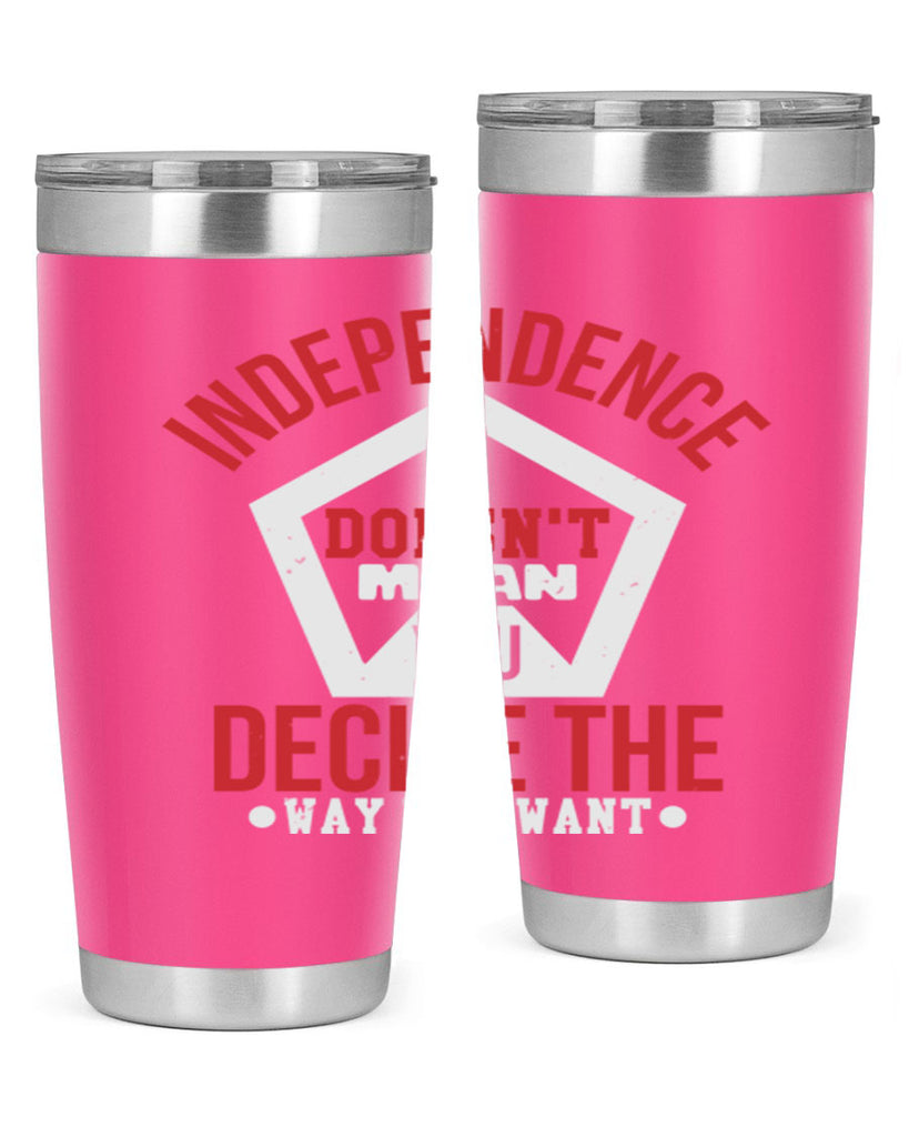 Independence doesnt mean you decide Style 22#- Fourt Of July- Tumbler