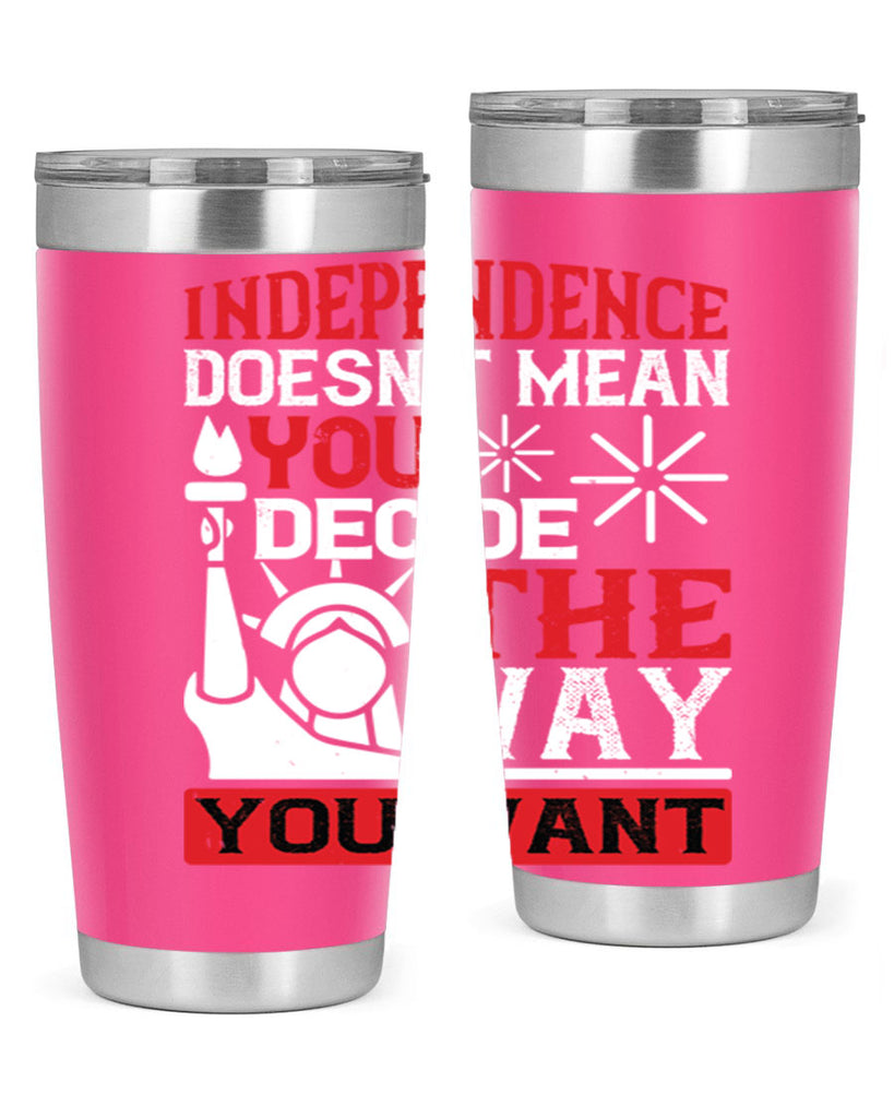 Independence doesnt mean you decide the way you want Style 120#- Fourt Of July- Tumbler