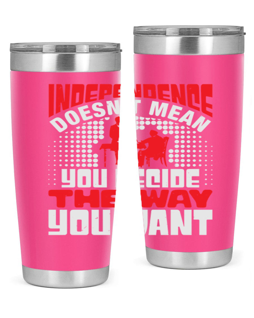 Independence doesnt mean you decide the way you want Style 21#- Fourt Of July- Tumbler