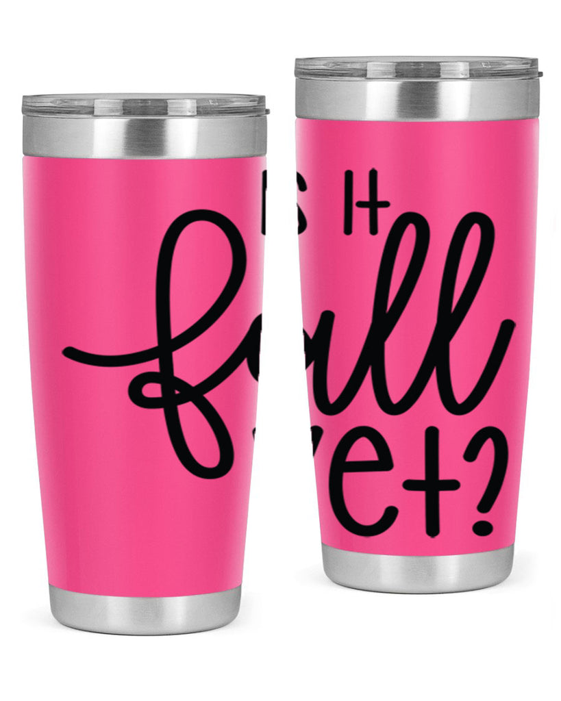 Is It Fall Yet 356#- fall- Tumbler