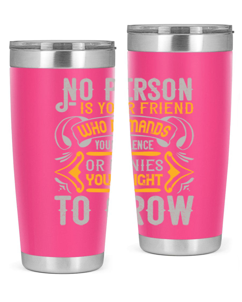 No person is your friend who demands your silence or denies your right to grow Style 63#- Best Friend- Tumbler