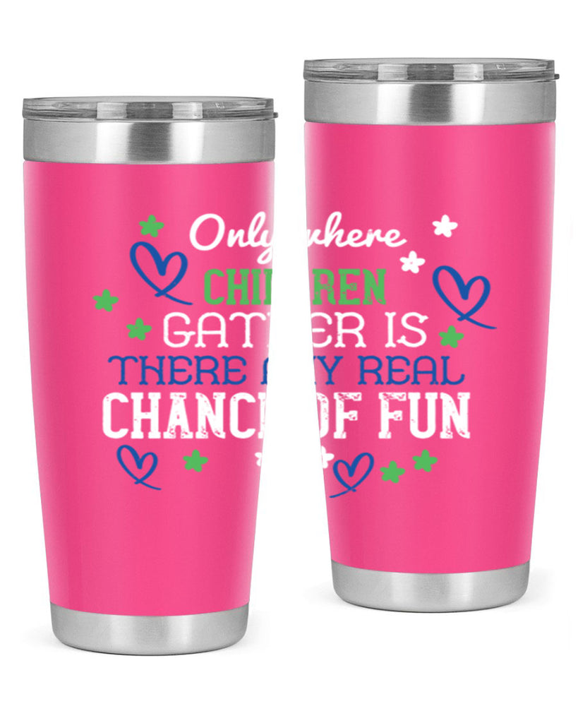 Only where children gather is there any real chance of fun Style 20#- baby- Tumbler