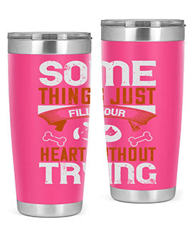 Some things just fill your Heart Without Trying Style 149#- dog- Tumbler