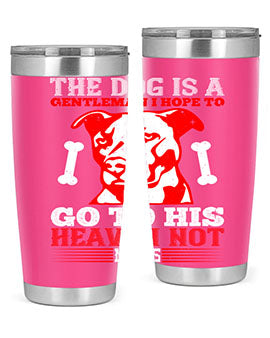 The dog is a gentleman I hope to go to his heaven not mans Style 160#- dog- Tumbler