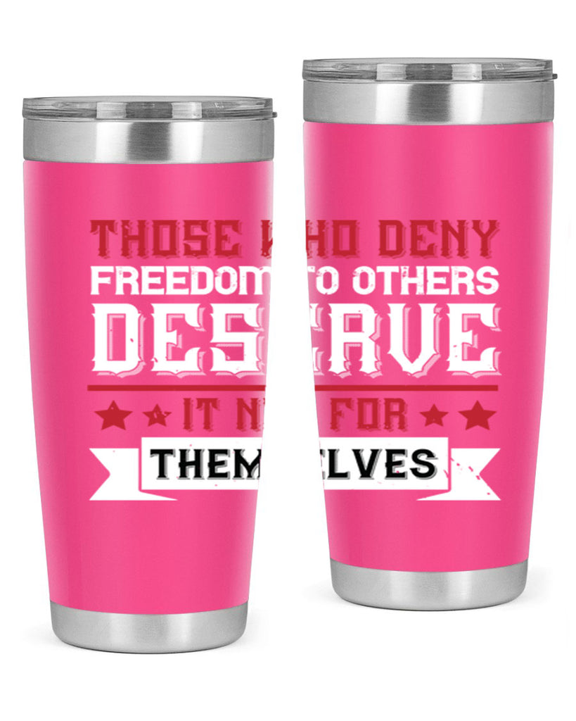 Those who deny freedom to others deserve it not for themselves Style 194#- Fourt Of July- Tumbler