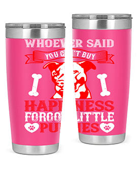 Whoever said you cant buy Happiness forgot little puppies Style 139#- dog- Tumbler