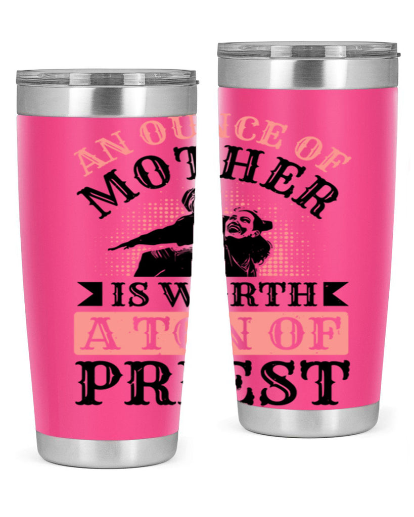 an ounce of mother is worth a ton of priest 1#- mothers day- Tumbler