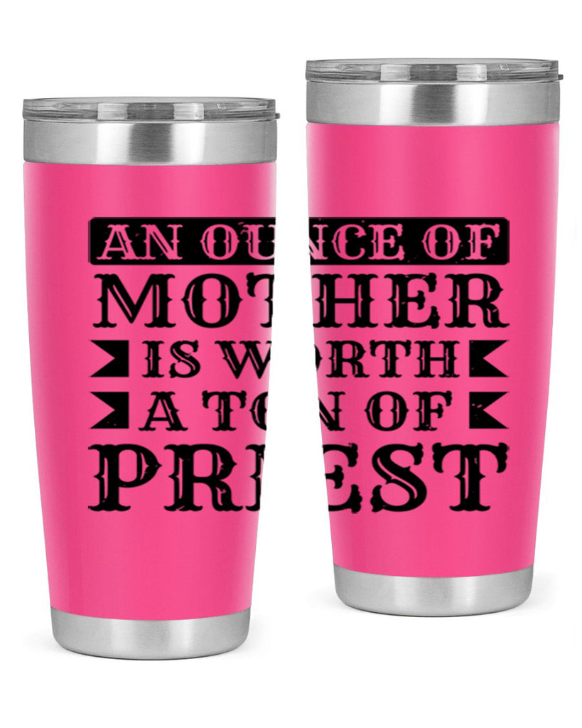 an ounce of mother is worth a ton of priest 97#- mothers day- Tumbler