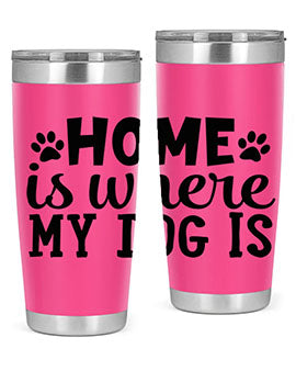 home is where my dog is Style 85#- dog- Tumbler