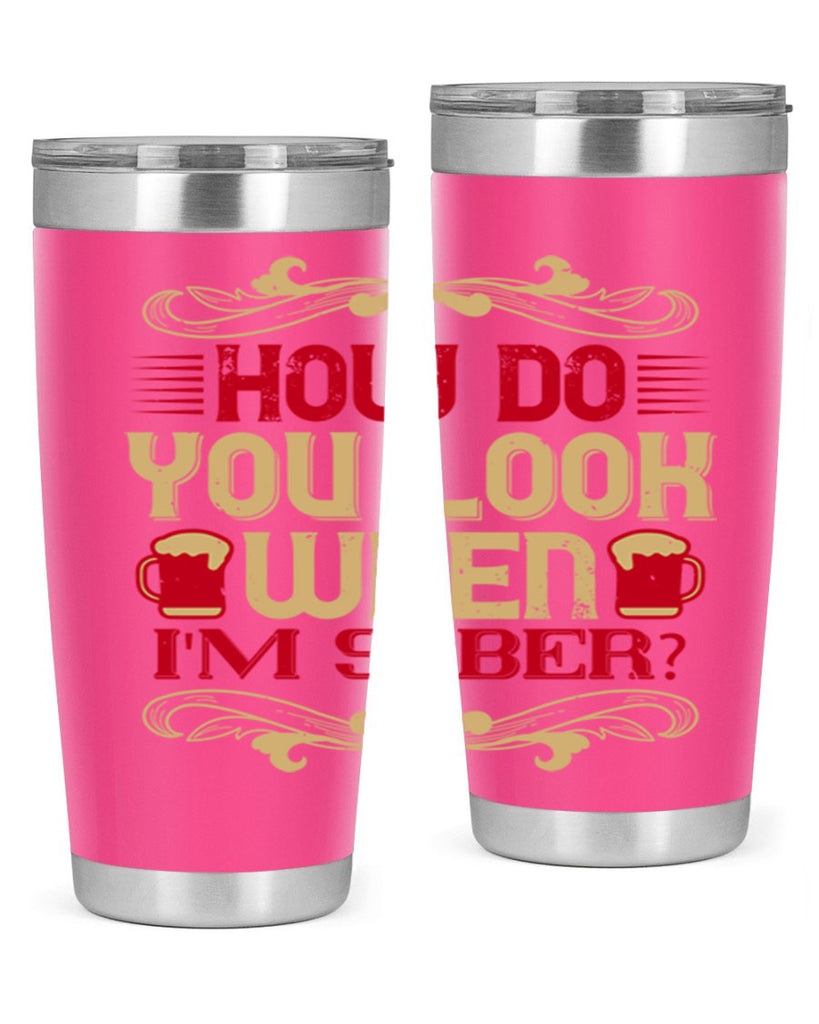 how do you look when im sober 51#- drinking- Tumbler