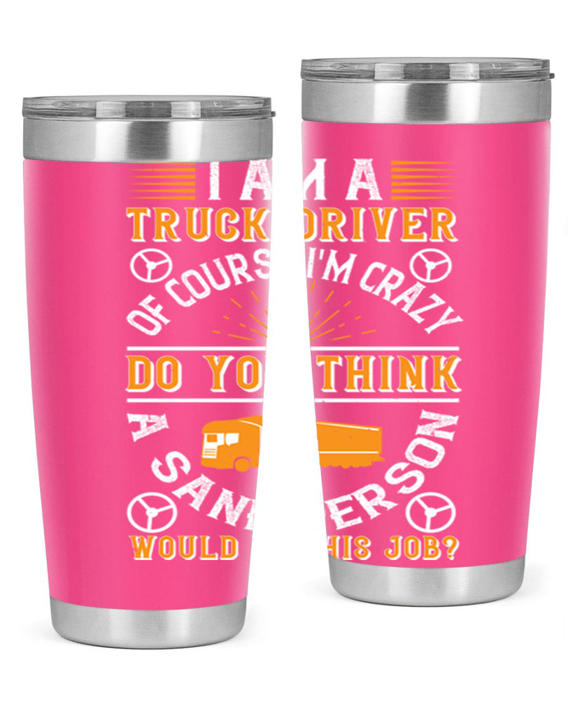 i am a truck driver of course im z Style 47#- truck driver- tumbler