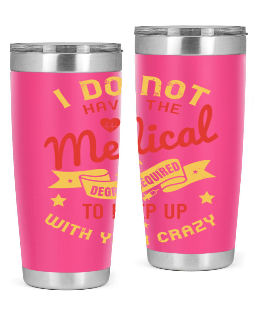 i do not have the medical degree required to keep up with your crazy Style 48#- medical- tumbler