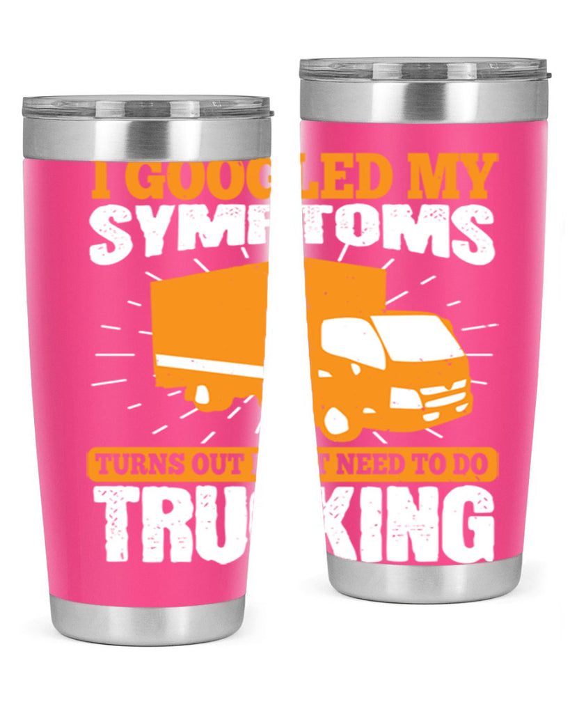 i googled my symptoms turns out i just need to do trucking Style 44#- truck driver- tumbler