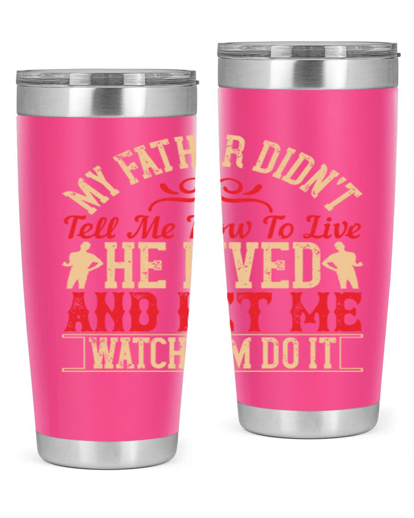 my father didn’t tell me how to live he lived and let me watch him do it 40#- Parents Day- Tumbler