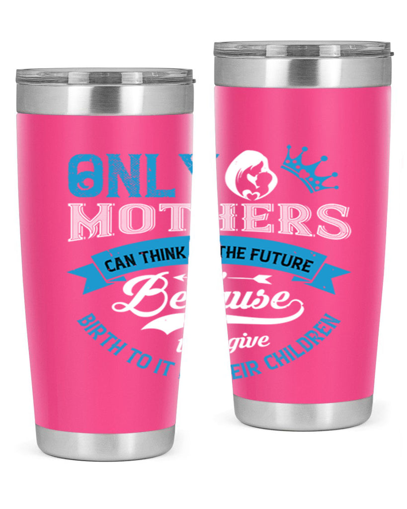 only mothers can think of the future 37#- mothers day- Tumbler