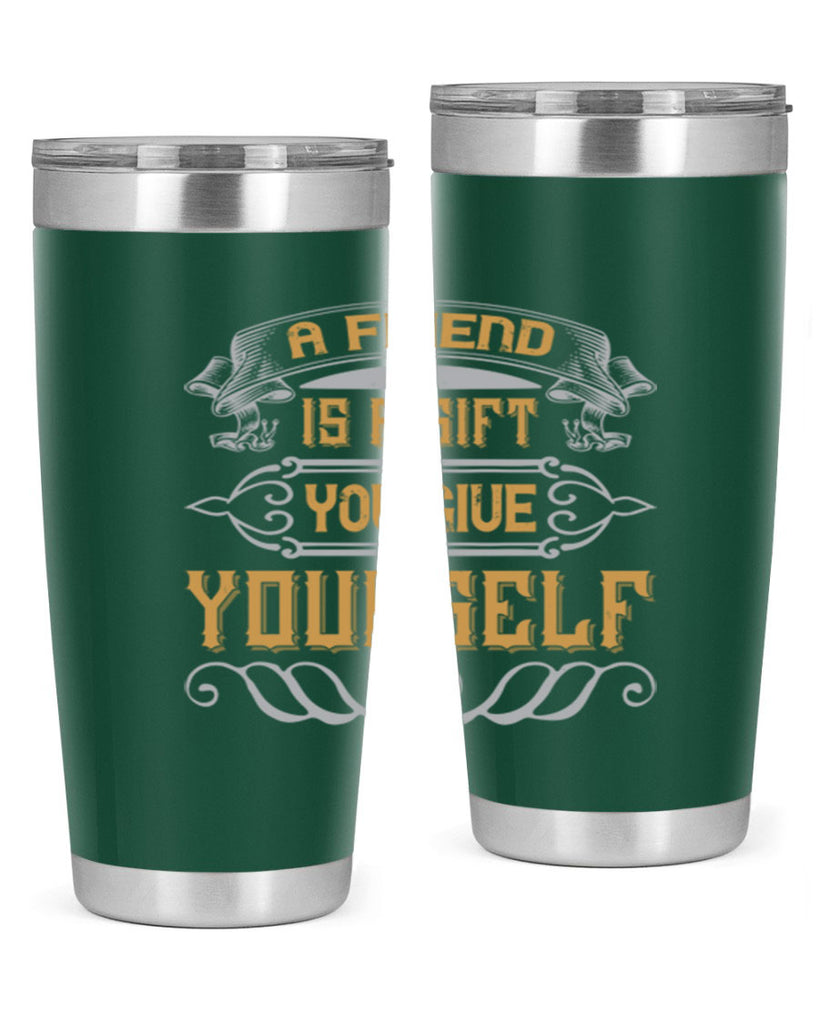 A friend is a gift you give yourself Style 91#- Best Friend- Tumbler