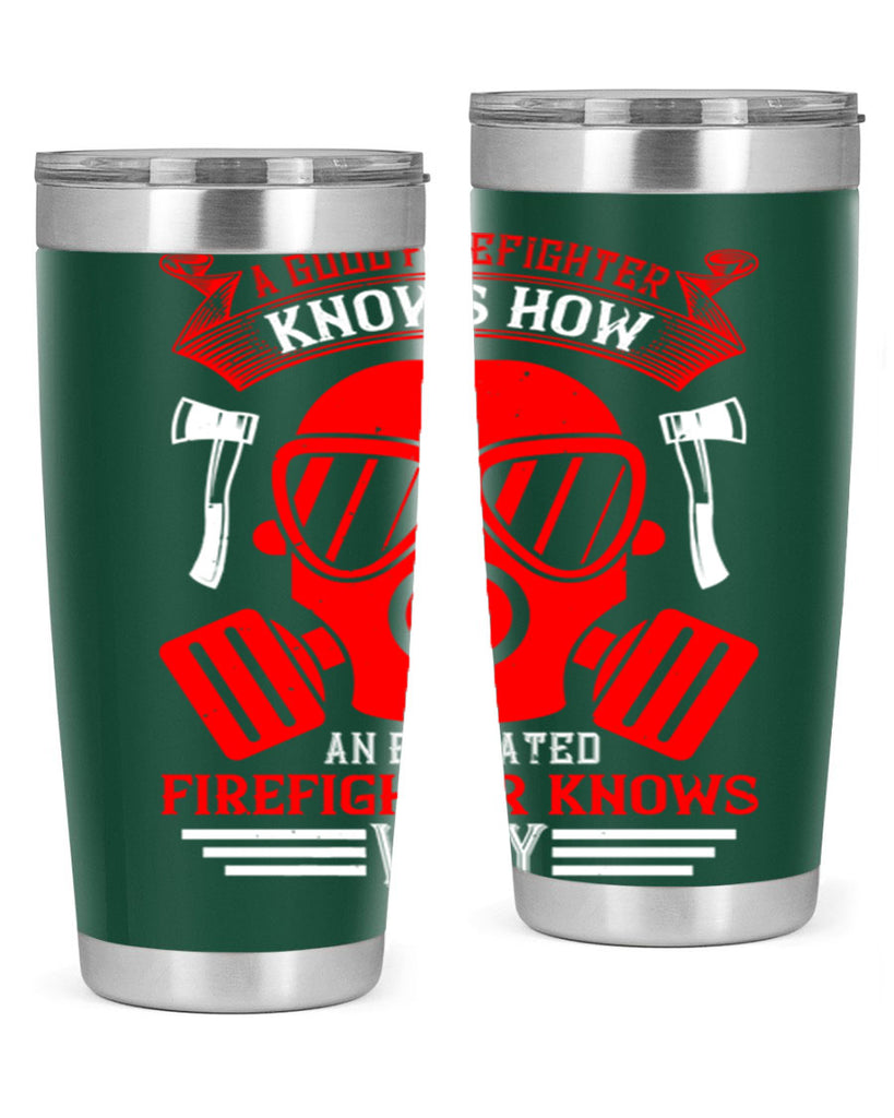 A good firefighter knows how an educated firefighter knows why Style 95#- fire fighter- tumbler