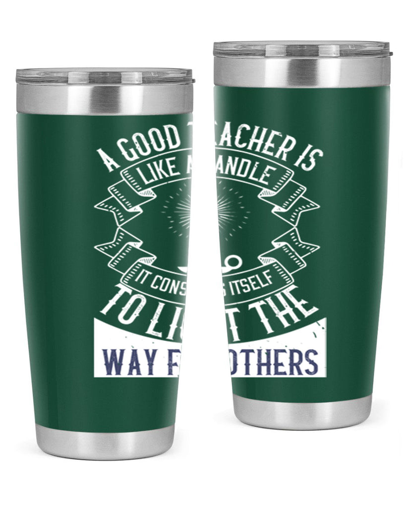 A good teacher is like a candle IT CONSUMES itself to light the way for others Style 111#- teacher- tumbler