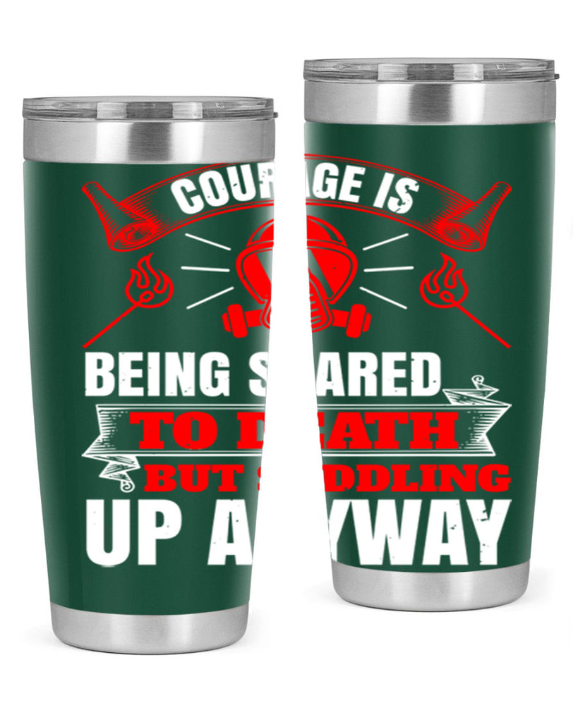 Courage is being scared to death but saddling up anyway Style 87#- fire fighter- tumbler