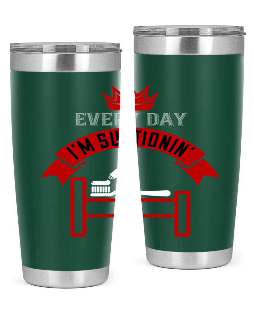 Every day im suctionin Style 41#- dentist- tumbler
