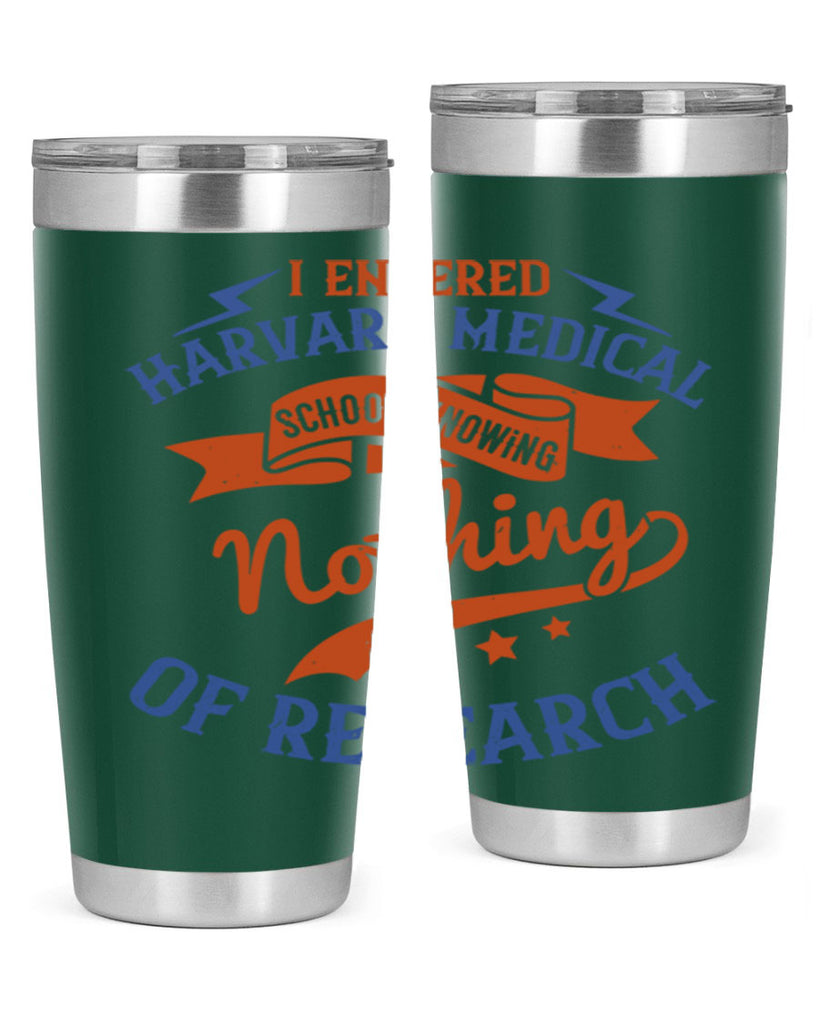 I entered Harvard Medical School knowing nothing of research Style 47#- medical- tumbler