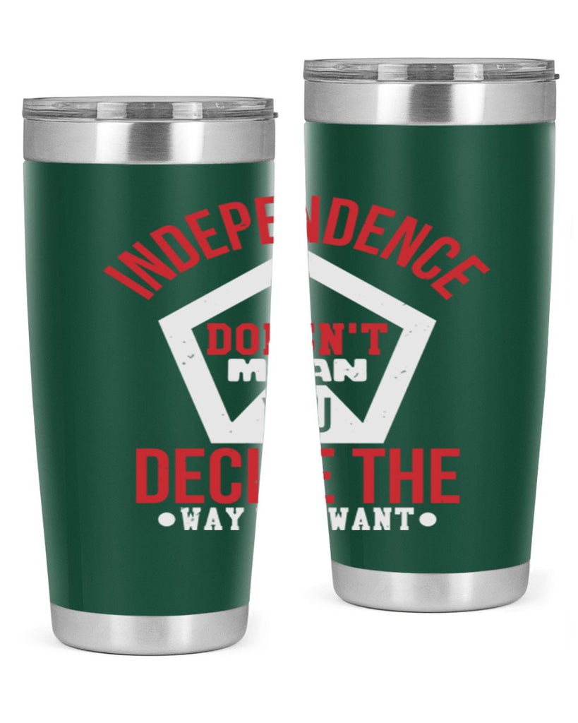Independence doesnt mean you decide Style 22#- Fourt Of July- Tumbler