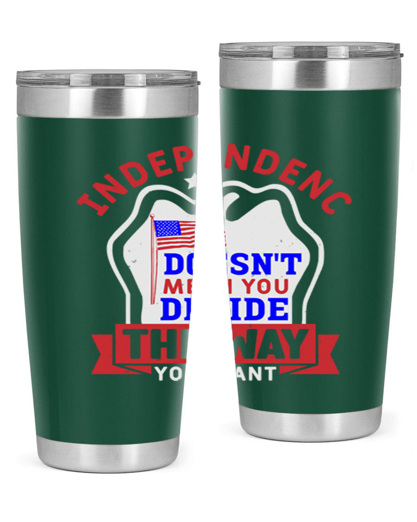 Independence doesnt mean you get to decide Style 23#- Fourt Of July- Tumbler