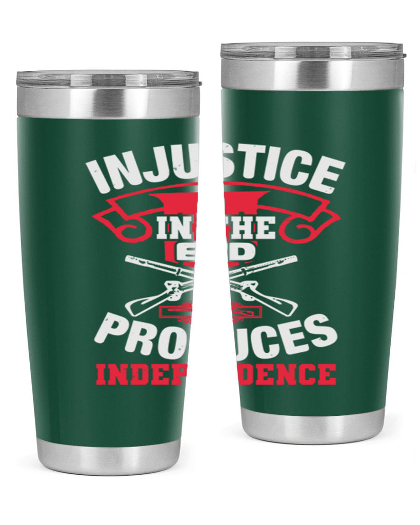 Injustice in the end produces independence Style 31#- Fourt Of July- Tumbler