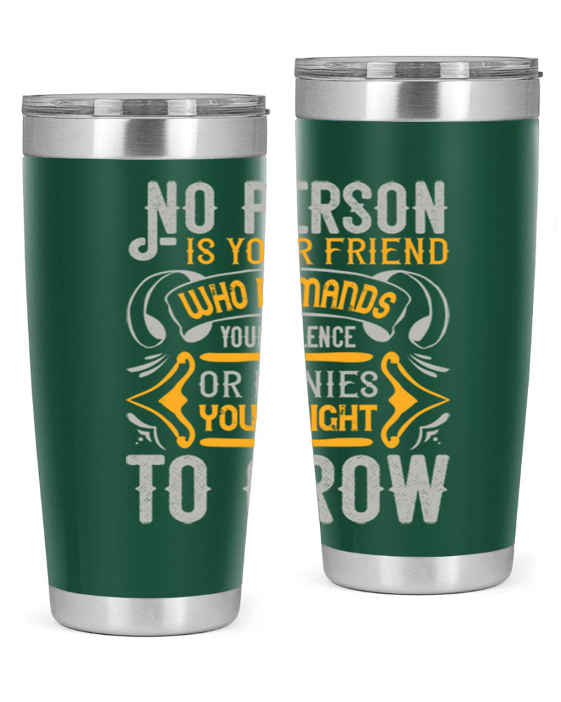 No person is your friend who demands your silence or denies your right to grow Style 63#- Best Friend- Tumbler