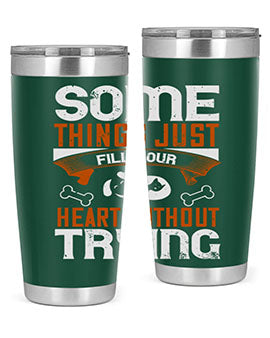 Some things just fill your Heart Without Trying Style 149#- dog- Tumbler
