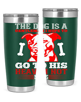 The dog is a gentleman I hope to go to his heaven not mans Style 160#- dog- Tumbler