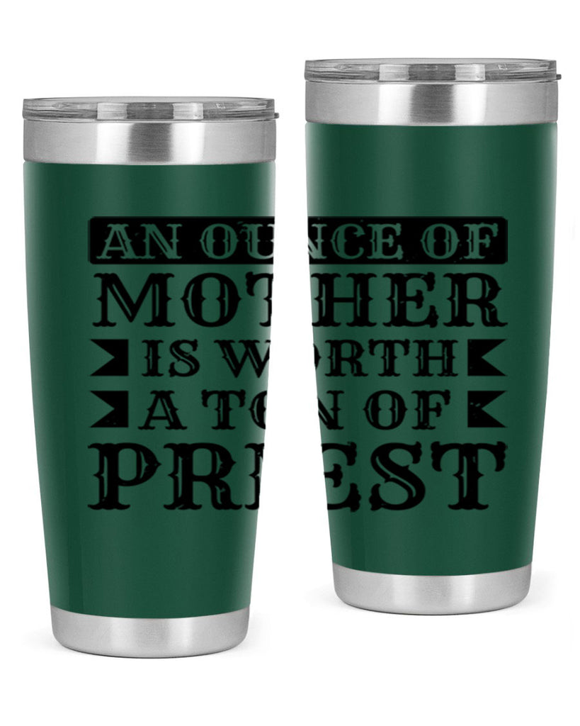 an ounce of mother is worth a ton of priest 97#- mothers day- Tumbler