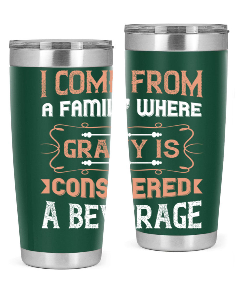 i come from a family where gravy is considered a beverage 30#- thanksgiving- Tumbler