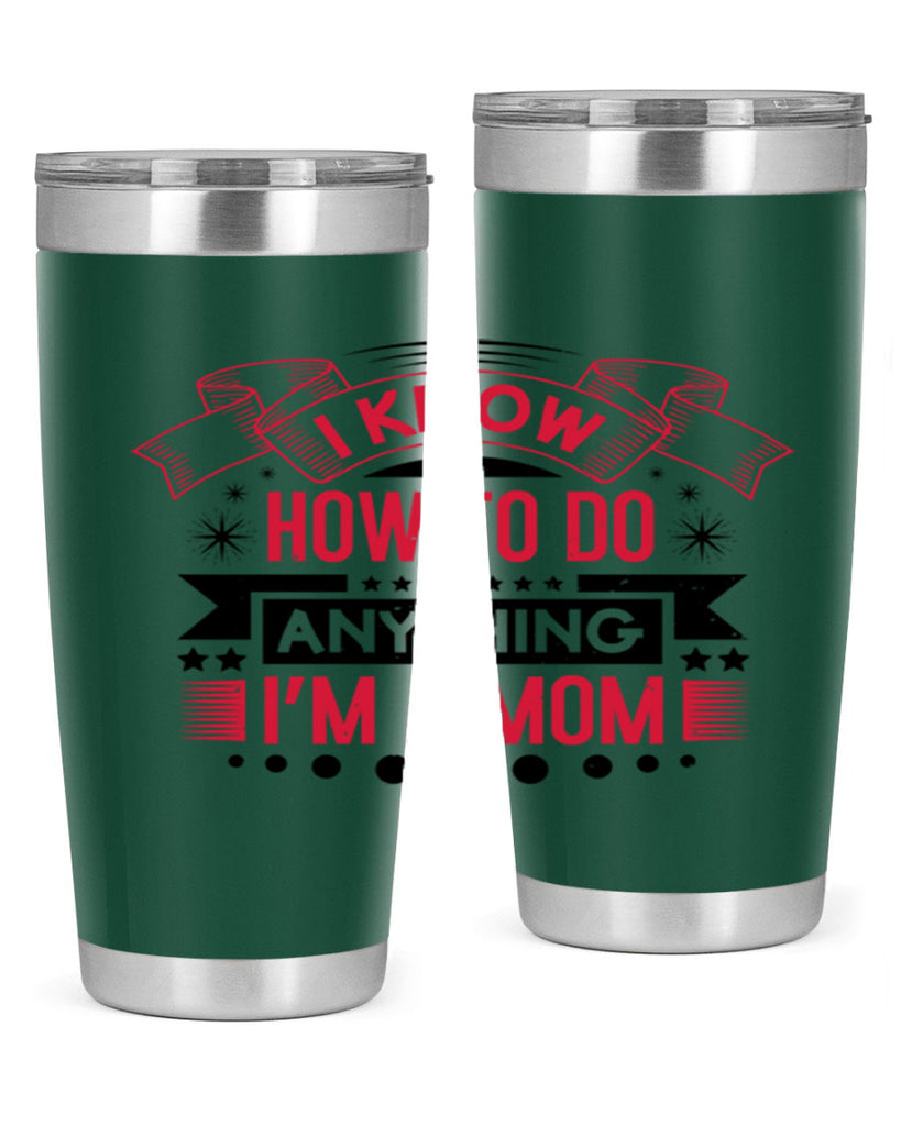 i know how to do anything im a mom 62#- mothers day- Tumbler