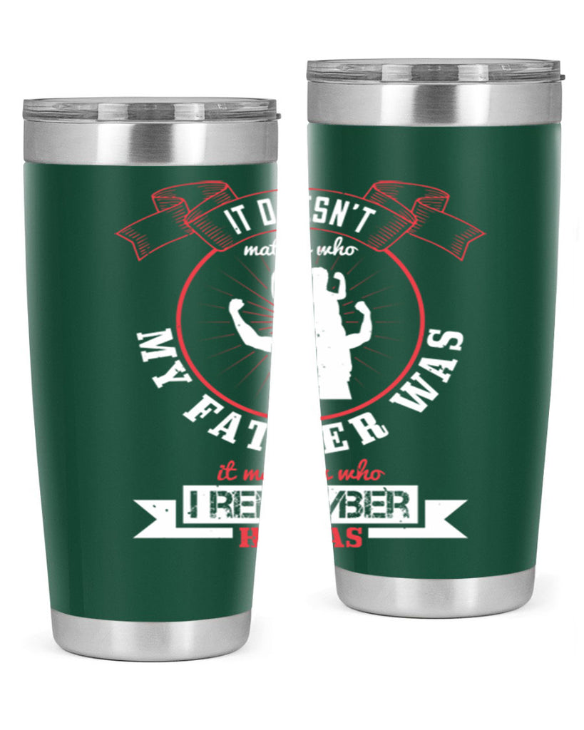 it doesn’t matter who my 203#- fathers day- Tumbler