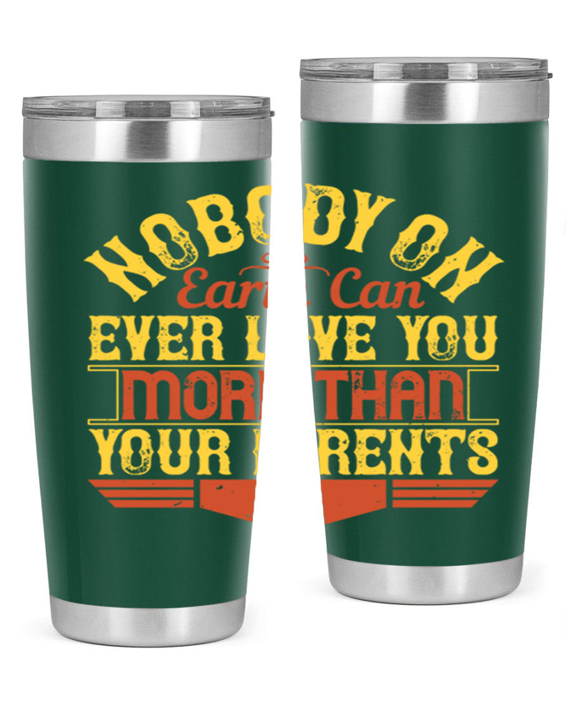 nobody on earth can ever love you more than your parents 32#- Parents Day- Tumbler